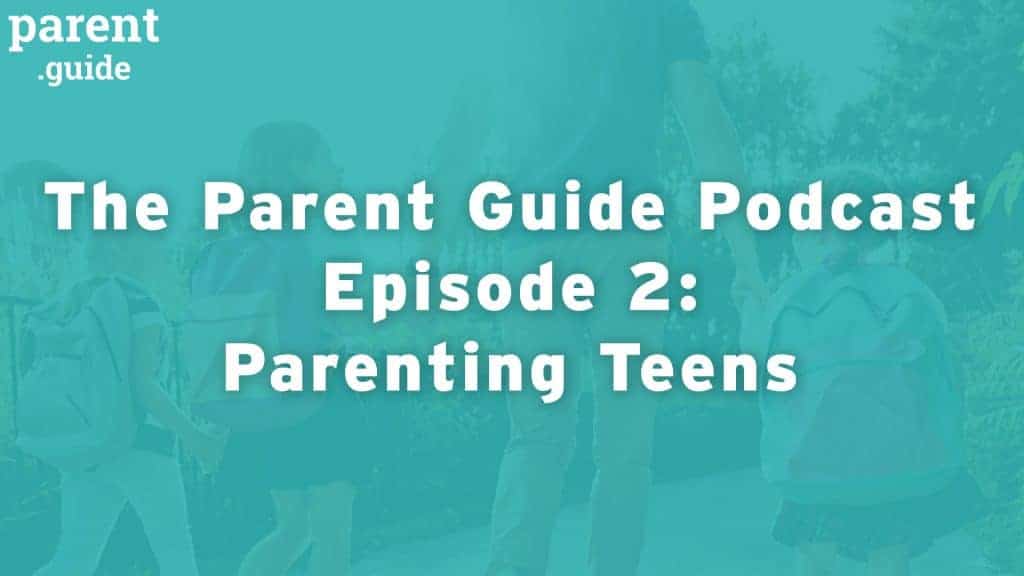 The Parent Guide Podcast Episode 2: Parenting Teens